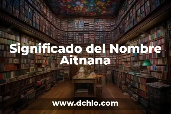 Significado del Nombre Aishlin 7 Significado del Nombre Aitnana