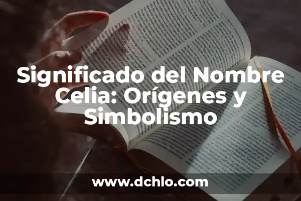 Itzayana - Un Nombre con Raíces Culturales 6 Significado del Nombre Celia: Orígenes y Simbolismo