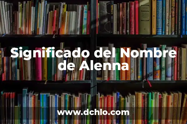 Significado del Nombre de Acamapichtli 8 Significado del Nombre de Alenna