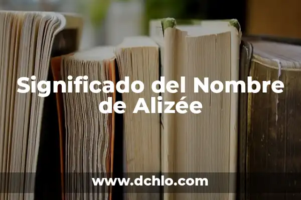 Significado del Nombre de Amador 4 Significado del Nombre de Alizée