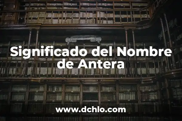 Significado del Nombre de Aome 5 Significado del Nombre de Antera