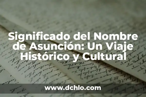 El significado del nombre Guadalcazar: Un viaje histórico y cultural 4 Significado del Nombre de Asunción: Un Viaje Histórico y Cultural