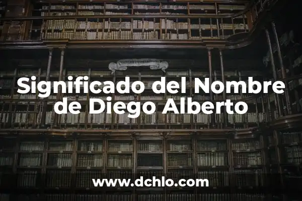 El significado detrás de un nombre: Braulio Alberto 5 Significado del Nombre de Diego Alberto