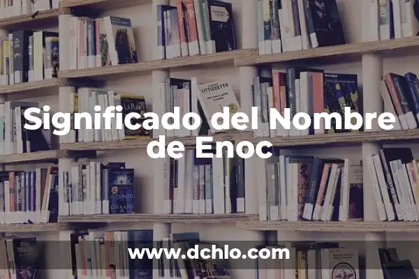 El Significado del Nombre Aren 8 Significado del Nombre de Enoc