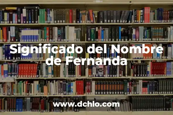 El Significado de los Nombres de Mujer María Fernanda 4 Significado del Nombre de Fernanda