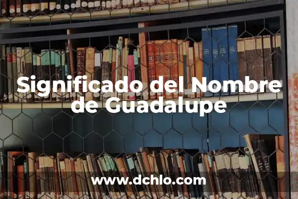 Iglesia de Arroyo Seco: Un Nombre con Significado Profundo 3 Significado del Nombre de Guadalupe