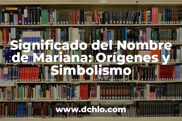 Angela: Meaning of Each Letter 5 Significado del Nombre de Mariana: Orígenes y Simbolismo