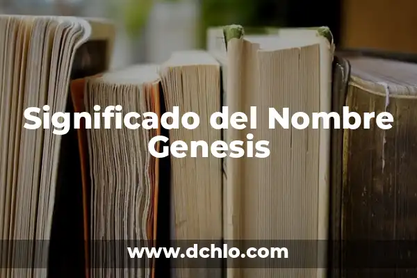 Significado del Nombre de Génesis 5 Significado del Nombre Genesis