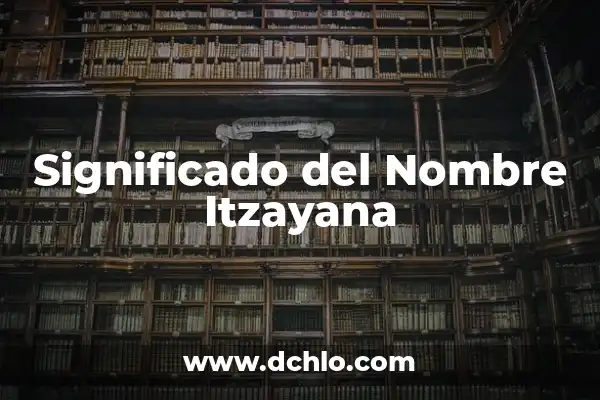 Significado del Nombre de Aidee 6 Significado del Nombre Itzayana