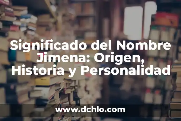 Significado del Nombre de Adanely: Origen, Historia y Personalidad 3 Significado del Nombre Jimena: Origen, Historia y Personalidad