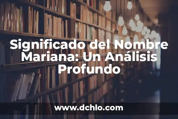 Significado del Nombre Diego: Un Análisis Profundo 6 Significado del Nombre Mariana: Un Análisis Profundo