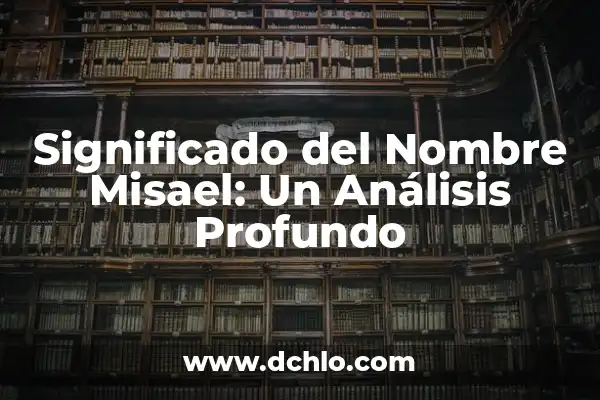 Significado del Nombre Diego: Un Análisis Profundo 4 Significado del Nombre Misael: Un Análisis Profundo