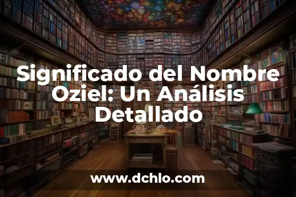 Significado del Nombre Mirra: Un Análisis Detallado 4 Significado del Nombre Oziel: Un Análisis Detallado