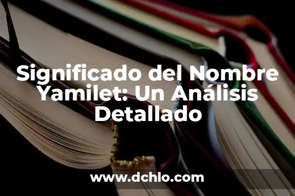 Significado del Nombre de Anahit: Un Análisis Detallado 5 Significado del Nombre Yamilet: Un Análisis Detallado
