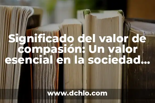El Significado de 'Cell' y su Relevancia en la Sociedad Actual 8 Significado del valor de compasión: Un valor esencial en la sociedad actual