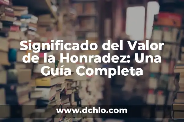 Significado de Valor de Poder 7 Significado del Valor de la Honradez: Una Guía Completa