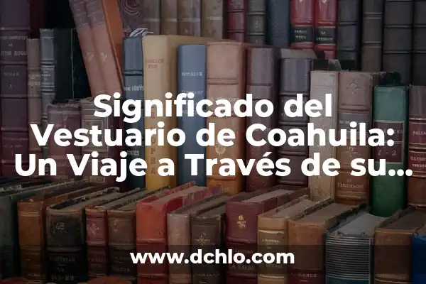Significado de Steven: Un Viaje a Través de la Historia y la Cultura 8 Significado del Vestuario de Coahuila: Un Viaje a Través de su Historia y Cultura