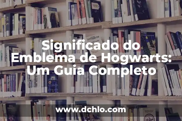 Significado do Nome de Lucina: Um Guia Completo 4 Significado do Emblema de Hogwarts: Um Guia Completo