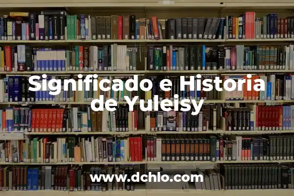 Significado e historia de Yuleysi 6 Significado e Historia de Yuleisy