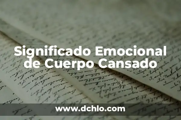 ¿Por qué me salen ronchas en el cuerpo y luego desaparecen? 3 Significado Emocional de Cuerpo Cansado