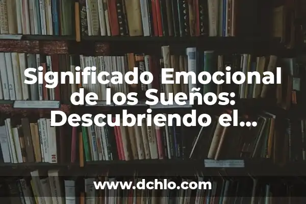 El significado de los sueños: Descubriendo el lenguaje del subconsciente 4 Significado Emocional de los Sueños: Descubriendo el Lenguaje del Subconsciente