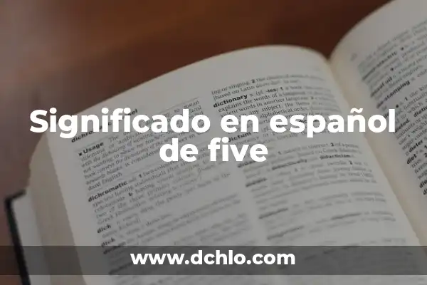 Descubre el Significado de Five: Un Viaje al Corazón de la Cultura y la Historia 5 Significado en español de five