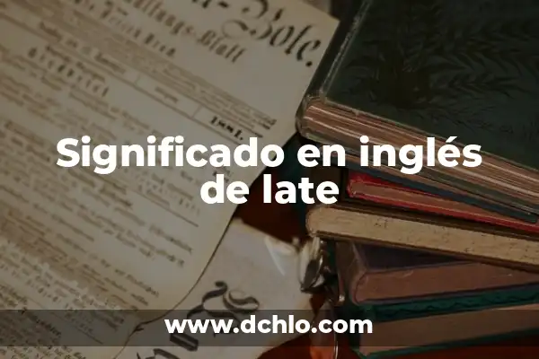 Significado de Sleep Late en Español 6 Significado en inglés de late