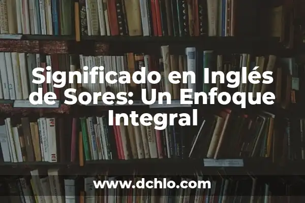 Identificación de la Biodiversidad: Un Enfoque Integral 6 Significado en Inglés de Sores: Un Enfoque Integral