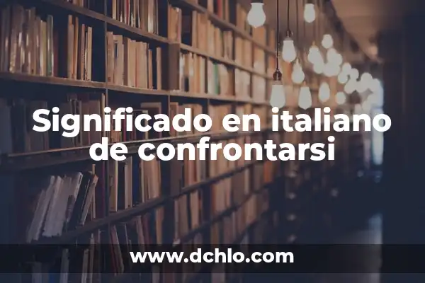 Significado de Valentine en Italiano: Explicación Completa 4 Significado en italiano de confrontarsi