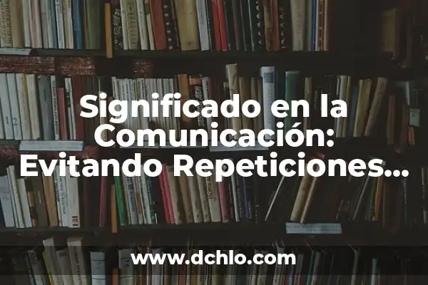 Batidos para ganar masa muscular rápidamente caseros: Mejora tu físico en casa 6 Significado en la Comunicación: Evitando Repeticiones Innecesarias