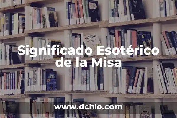 Misa de Navidad: Un Análisis Profundo de su Significado y Orígenes 5 Significado Esotérico de la Misa