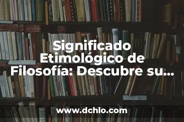 El Origen y Evolución del Concepto de Cultura 7 Significado Etimológico de Filosofía: Descubre su Origen y Evolución
