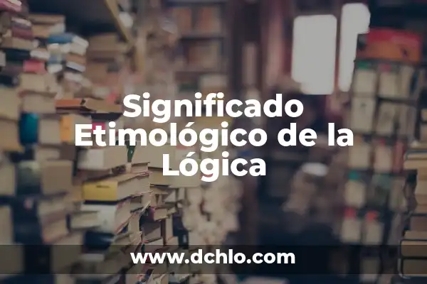 Significados Ordinarios de la Palabra Lógica 6 Significado Etimológico de la Lógica