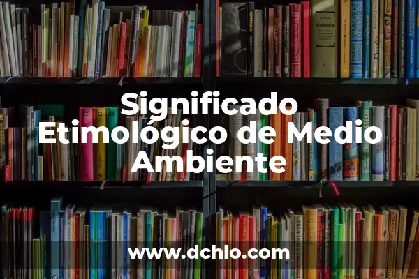 Significado de Sostenibilidad del Medio Ambiente 8 Significado Etimológico de Medio Ambiente