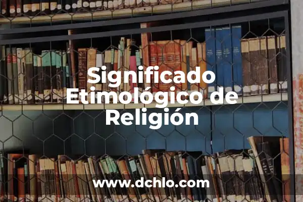 ¿Cuál es el Demonio Más Poderoso en la Mitología y la Religión? 4 Significado Etimológico de Religión