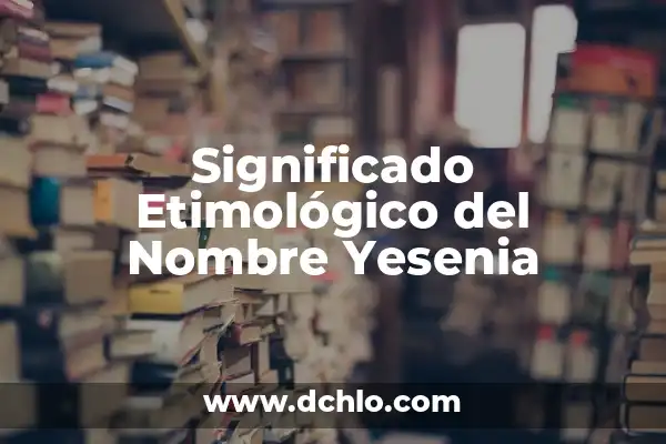 Significado Del Nombre De Yesenia 6 Significado Etimológico del Nombre Yesenia