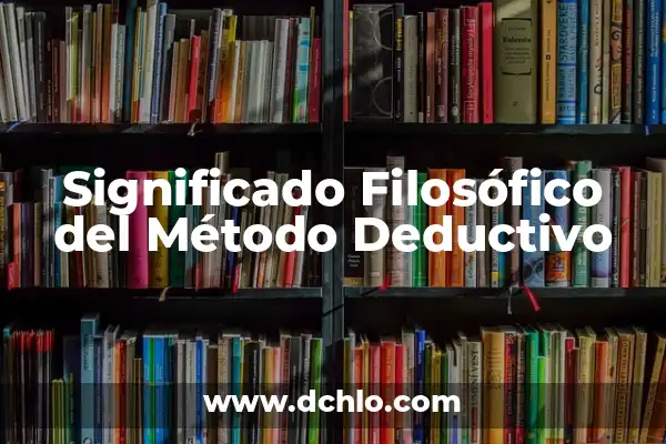 Idealismo medios de producción significado 7 Significado Filosófico del Método Deductivo