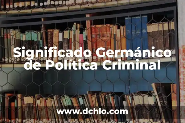 El Significado de Heriberto y su Origen Germánico 4 Significado Germánico de Política Criminal