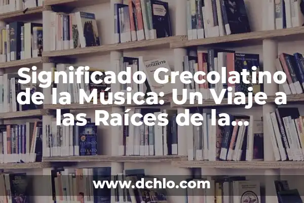 El Sonero: Un Ícono de la Música Tropical 5 Significado Grecolatino de la Música: Un Viaje a las Raíces de la Armonía