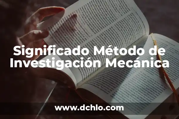 Método de Investigación Científica: El Proceso Estructural del Conocimiento 4 Significado Método de Investigación Mecánica