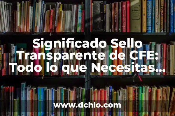 Inmueble de Interés Popular: Concepto y Relevancia 5 Significado Sello Transparente de CFE: Todo lo que Necesitas Saber