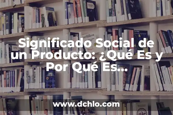 Mejor App IPTV para Android TV: Descubre la Mejor Opción 4 Significado Social de un Producto: ¿Qué Es y Por Qué Es Importante?