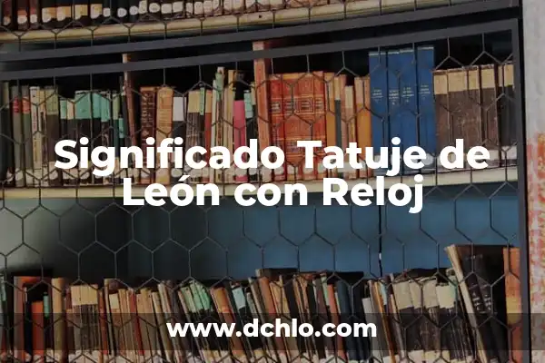 Diente de León: Significado y Simbolismo de una Flor Emblemática 6 Significado Tatuje de León con Reloj
