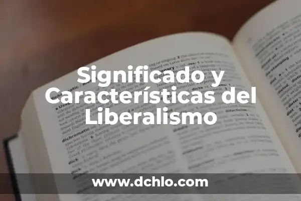 Investigar el significado de liberalismo: Una guía completa sobre liberalismo 8 Significado y Características del Liberalismo