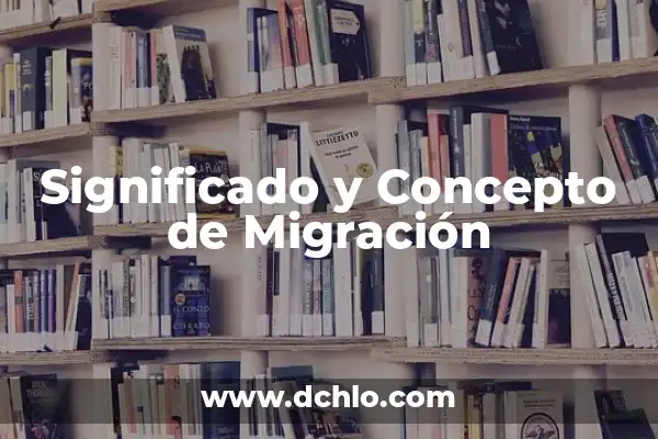 Significados de la Migración PDF 3 Significado y Concepto de Migración