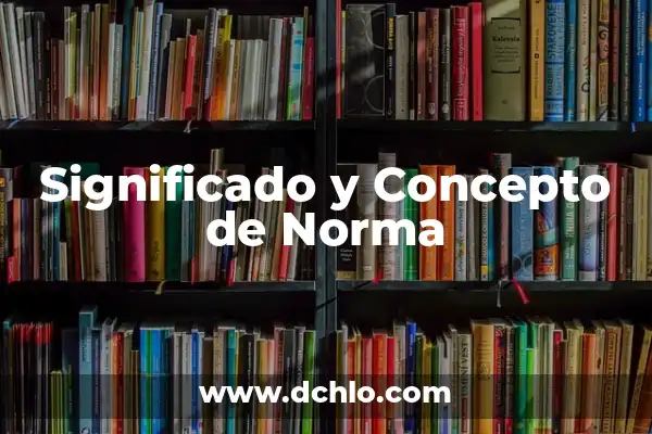 El Significado del Nombre de Norma 7 Significado y Concepto de Norma