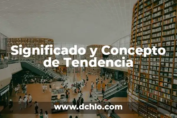 Medidas de Tendencia Central: Guía Completa con Ejemplos y Conceptos 6 Significado y Concepto de Tendencia