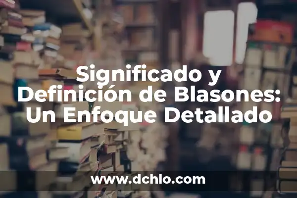 Cómo hacer una definición operacional 5 Significado y Definición de Blasones: Un Enfoque Detallado
