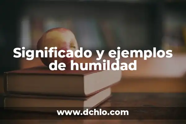 Cotización de Compra: Guía Completa con sus Significados y Ejemplos 6 Significado y ejemplos de humildad