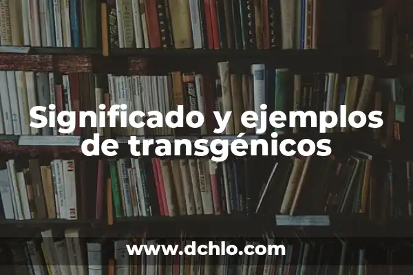 El Significado de la Valla y sus Ejemplos 4 Significado y ejemplos de transgénicos